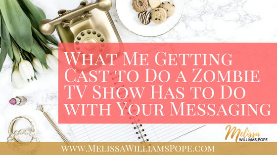 What Me Getting Cast to Do a Zombie TV Show Has to Do with Your Messaging