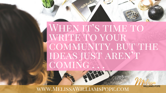 When it’s time to write to your community, but the ideas just aren’t coming . . .
