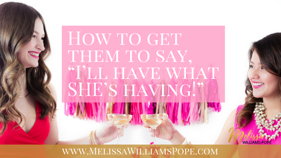 How to get them to say, “I’ll have what SHE’s having!”