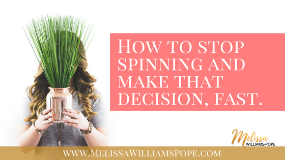How to stop spinning and make that decision, fast.