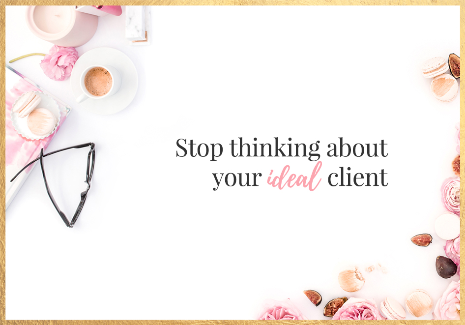 Stop thinking about your ideal client
